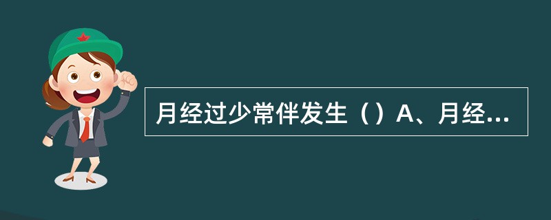 月经过少常伴发生（）A、月经先期B、崩漏C、月经先后无定期D、经间期出血E月经