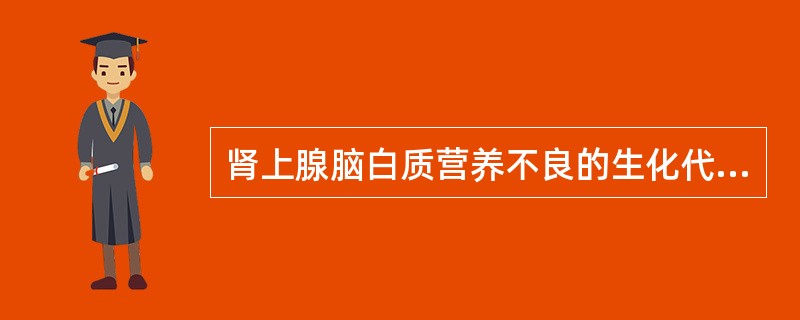 肾上腺脑白质营养不良的生化代谢特点是A、髓鞘蛋白编码基因缺陷B、β£­半乳糖苷酶