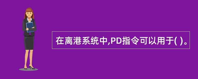 在离港系统中,PD指令可以用于( )。