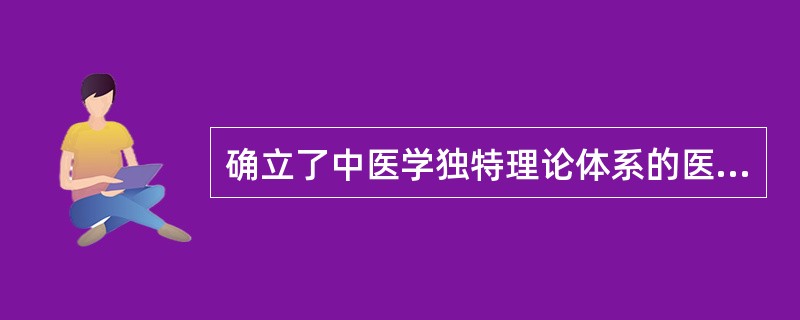 确立了中医学独特理论体系的医学著作是A、《难经》B、《黄帝内经》C、《伤寒杂病论