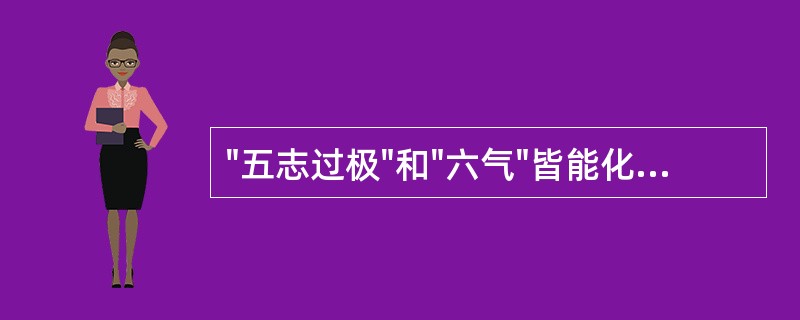 "五志过极"和"六气"皆能化生的"内邪"是A、内风B、内寒C、内湿D、内燥E、内