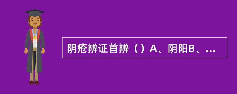 阴疮辨证首辨（）A、阴阳B、表里C、虚实D、善恶E、以上都不是