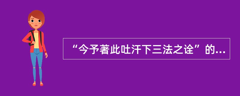 “今予著此吐汗下三法之诠”的“诠”义为（）A、诠释B、说明C、文论D、书籍E、