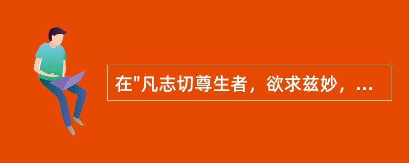 在"凡志切尊生者，欲求兹妙，无不信可拈矣"中，"切"之义为( )A、迫切B、重视