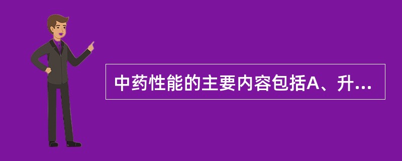 中药性能的主要内容包括A、升降浮沉和有毒无毒B、四气、五味、归经、升降浮沉、毒性