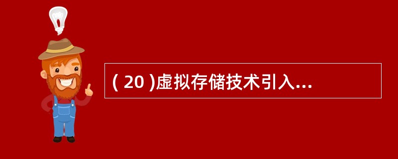 ( 20 )虚拟存储技术引入的前提是A )存储保护技术B )多道程序设计技术C