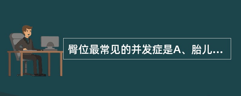 臀位最常见的并发症是A、胎儿窘迫B、产后出血C、产褥感染D、胎膜早破E、羊水栓塞