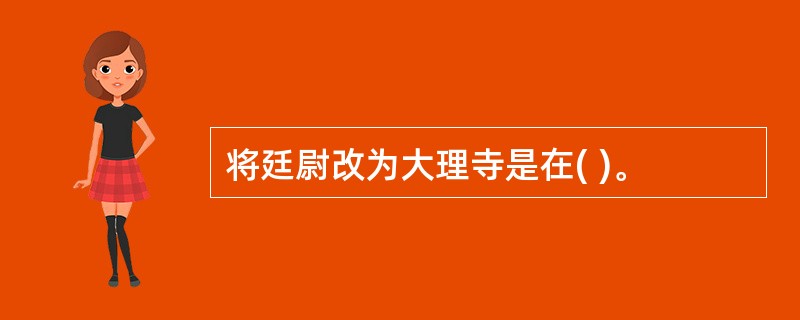 将廷尉改为大理寺是在( )。