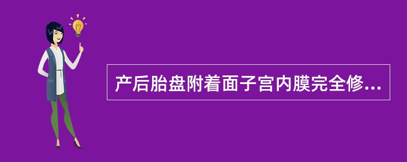 产后胎盘附着面子宫内膜完全修复需要的时间约为A、产后7周B、产后2周C、产后3周