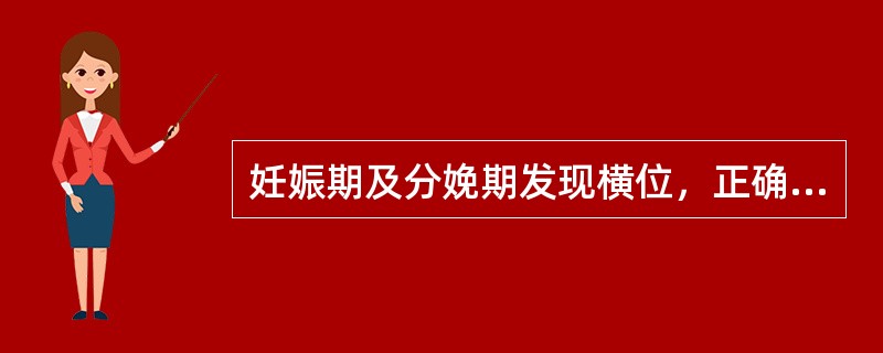 妊娠期及分娩期发现横位，正确处理为A、足月活胎，于临产前行择期剖宫产B、临产后胎