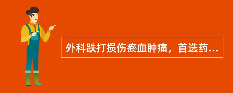 外科跌打损伤瘀血肿痛，首选药组是