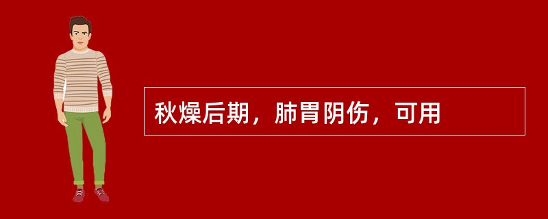 秋燥后期，肺胃阴伤，可用