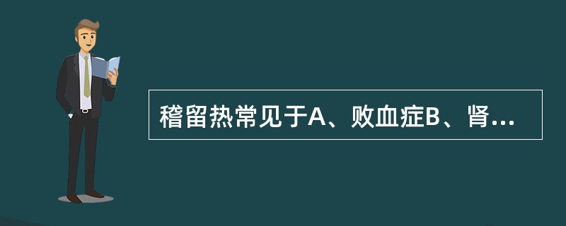 稽留热常见于A、败血症B、肾盂肾炎C、肺结核D、伤寒E、胸膜炎