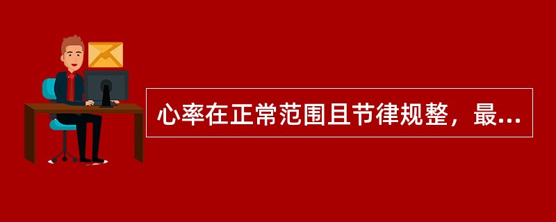 心率在正常范围且节律规整，最可能的是A、Ⅰ度房室传导阻滞B、心房颤动C、室性早搏