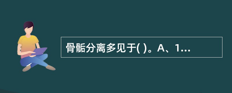 骨骺分离多见于( )。A、18岁以下B、20岁以下C、16岁以下D、14岁以下E