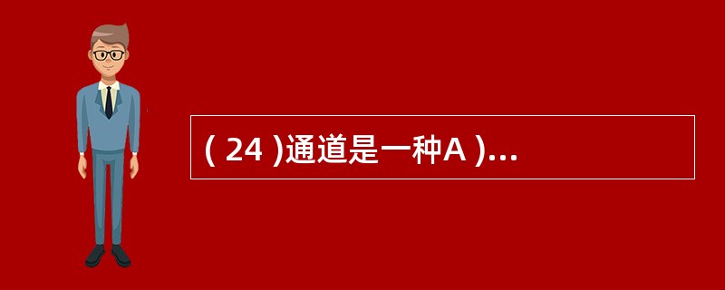 ( 24 )通道是一种A ) I£¯O 设备 B ) I£¯O 控制器 C )