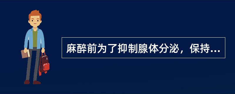 麻醉前为了抑制腺体分泌，保持呼吸道通畅，可选用A、阿托品B、新斯的明C、毒扁豆碱