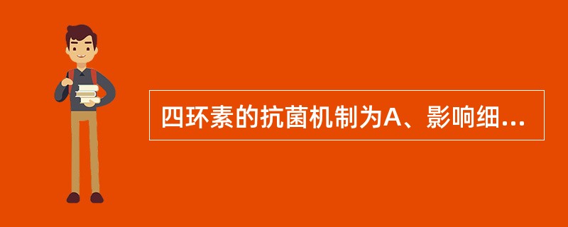 四环素的抗菌机制为A、影响细菌细胞壁的生长B、影响细菌细胞膜的通透性C、影响细菌