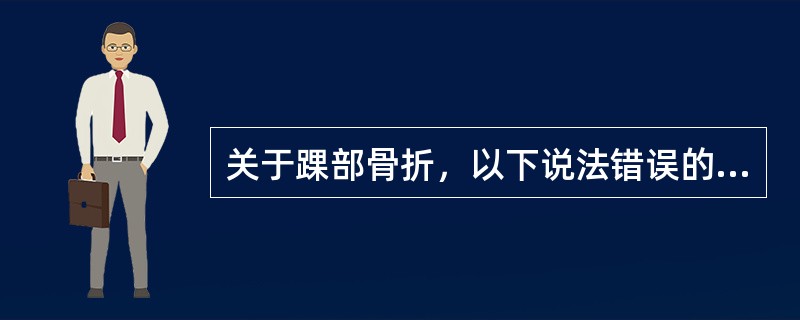 关于踝部骨折，以下说法错误的是( )。A、踝部骨折包括内踝骨折、外踝骨折、内外踝