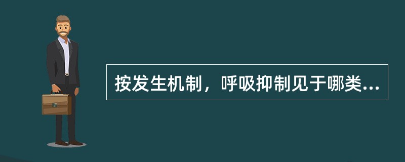 按发生机制，呼吸抑制见于哪类呼吸困难A、肺源性B、心源性C、中毒性D、呼吸中枢性