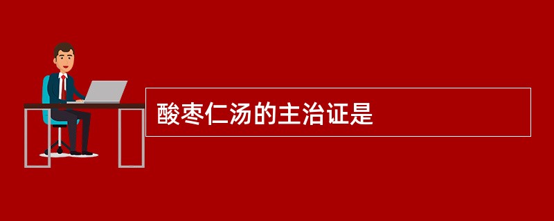 酸枣仁汤的主治证是