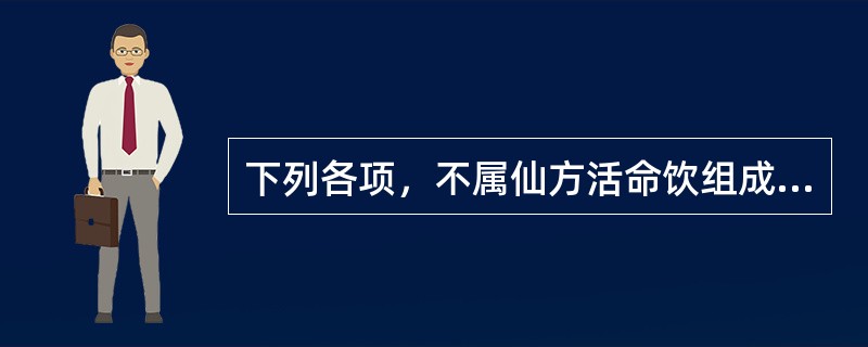 下列各项，不属仙方活命饮组成药物的是A、天花粉、当归、乳香B、甘草、穿山甲、当归