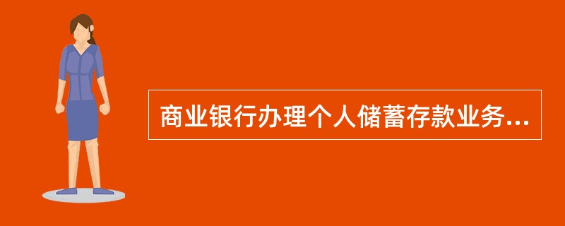 商业银行办理个人储蓄存款业务,应当遵循存款自愿、取款自由、存款有息、为取款人保密