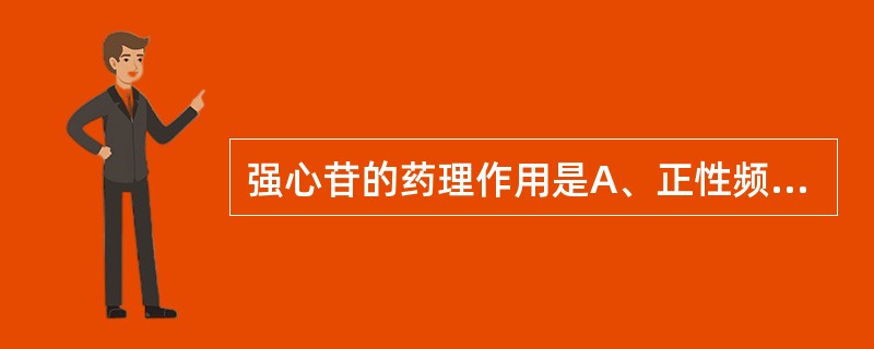 强心苷的药理作用是A、正性频率作用B、利尿作用C、负性肌力作用D、兴奋交感神经中