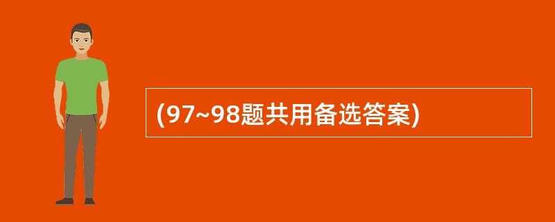 (97~98题共用备选答案)