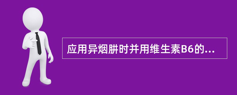 应用异烟肼时并用维生素B6的目的( )