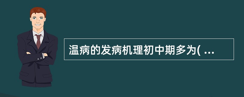 温病的发病机理初中期多为( )A、阴不制阳B、正不胜邪C、邪正交争D、阴液不足E