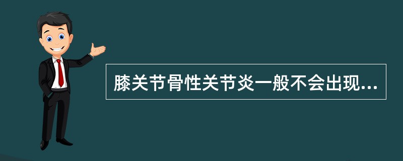 膝关节骨性关节炎一般不会出现( )。A、髌骨下疼痛B、关节肿胀C、晨僵D、关节强