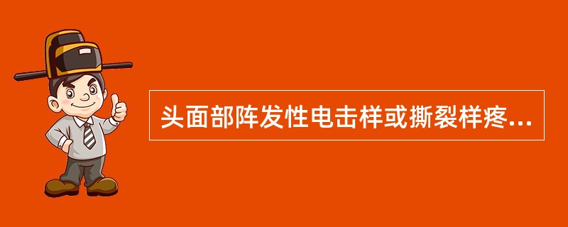 头面部阵发性电击样或撕裂样疼痛，最可能的是A、脑供血不足B、三叉神经痛C、偏头痛