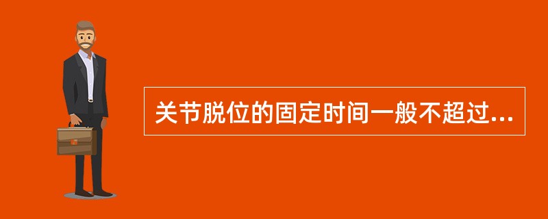 关节脱位的固定时间一般不超过A、2周B、2~3周C、3周D、3~4周E、4周 -