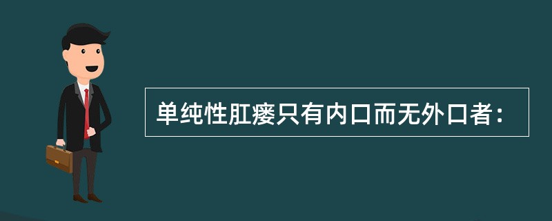 单纯性肛瘘只有内口而无外口者：