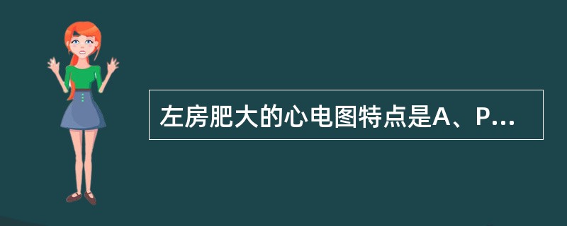 左房肥大的心电图特点是A、P波高尖B、P波增宽呈双峰型C、P波振幅≥0.25mV