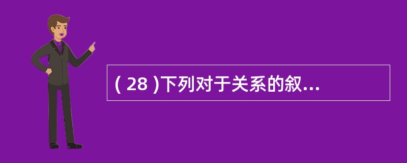 ( 28 )下列对于关系的叙述中,哪一个是不正确的?A )关系中的每个属性是不可