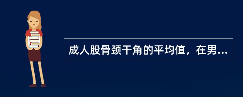 成人股骨颈干角的平均值，在男性为( )