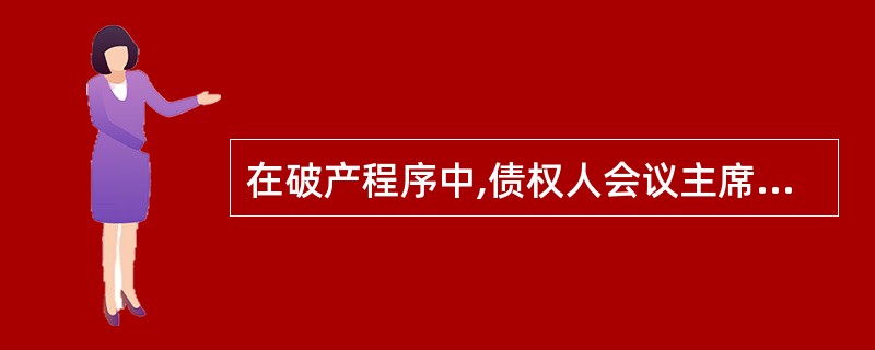 在破产程序中,债权人会议主席由人民法院指定产生,而不是由债权人会议选举产生。(