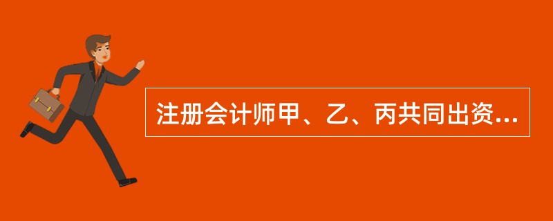 注册会计师甲、乙、丙共同出资设立一特殊的普通合伙制的会计师事务所。甲、乙在某次审