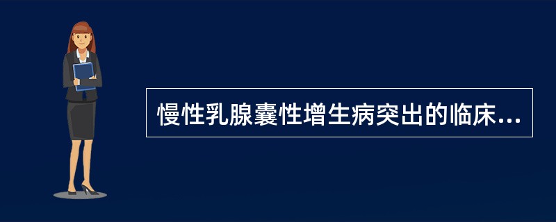 慢性乳腺囊性增生病突出的临床表现是( )。A、乳腺肿块B、乳头溢液C、乳头内陷D