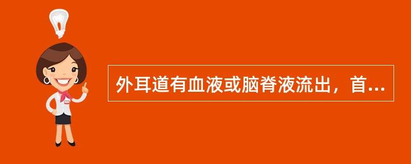 外耳道有血液或脑脊液流出，首先应考虑的是A、外耳道炎B、脑疝C、急性中耳炎D、颅