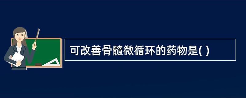 可改善骨髓微循环的药物是( )