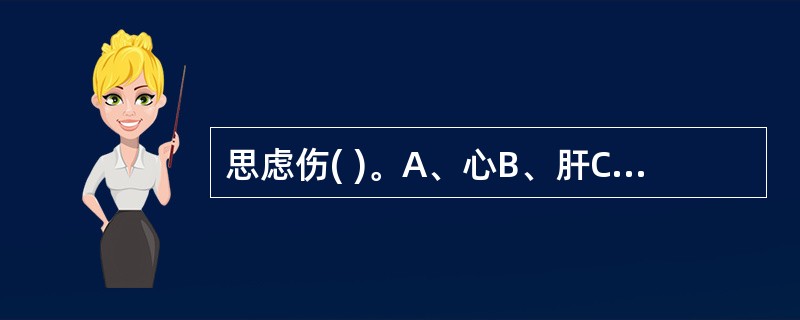 思虑伤( )。A、心B、肝C、脾D、肺E、肾