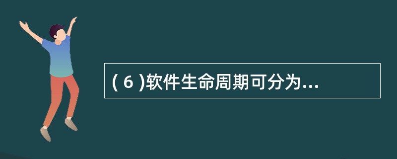 ( 6 )软件生命周期可分为定义阶段,开发阶段和维护阶段。详细设计属于A )定义