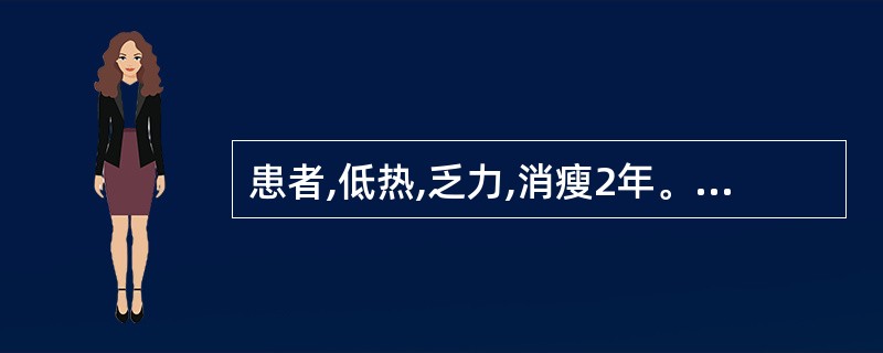 患者,低热,乏力,消瘦2年。体检双侧颈部可触及数个蚕豆大小的淋巴结,质中,脾肋下