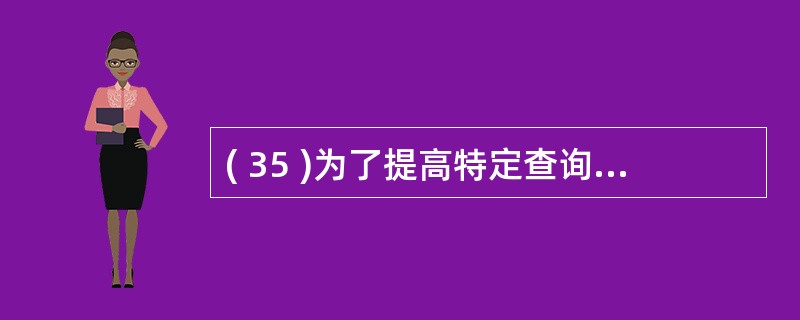 ( 35 )为了提高特定查询的速度,对 SC 关系创建唯一索引,应该创建在哪一个