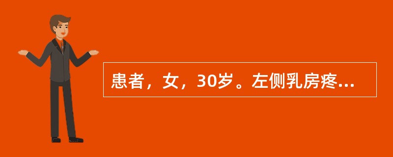 患者，女，30岁。左侧乳房疼痛，以胀痛为主，肿块形态不规则，质地中等，表面光滑，