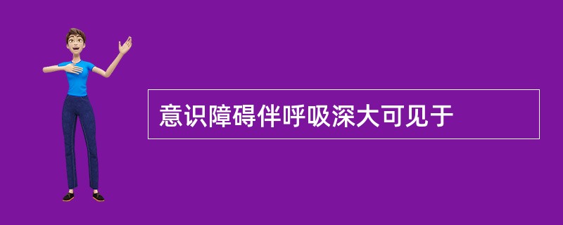 意识障碍伴呼吸深大可见于