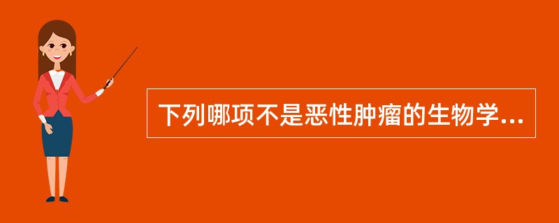 下列哪项不是恶性肿瘤的生物学行为A、逆转B、膨胀性生长C、转移D、浸润性生长E、